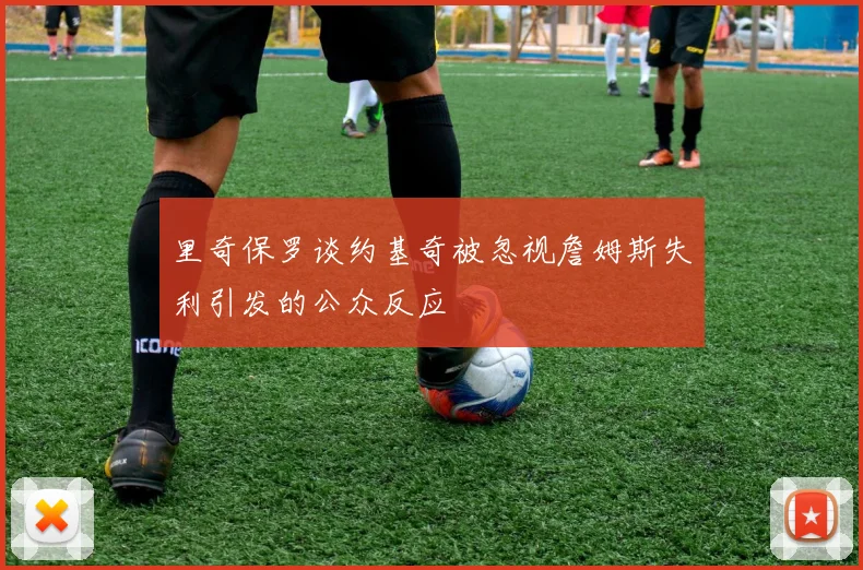 里奇保罗谈约基奇被忽视詹姆斯失利引发的公众反应