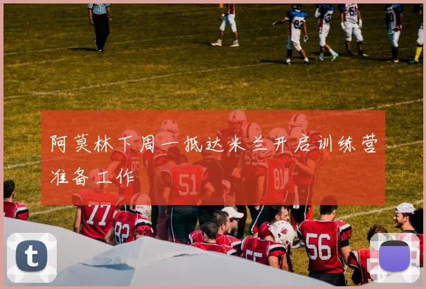 阿莫林下周一抵达米兰开启训练营准备工作