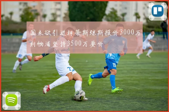 国米欲引进柯蒂斯琼斯报价3000万利物浦坚持3500万要价